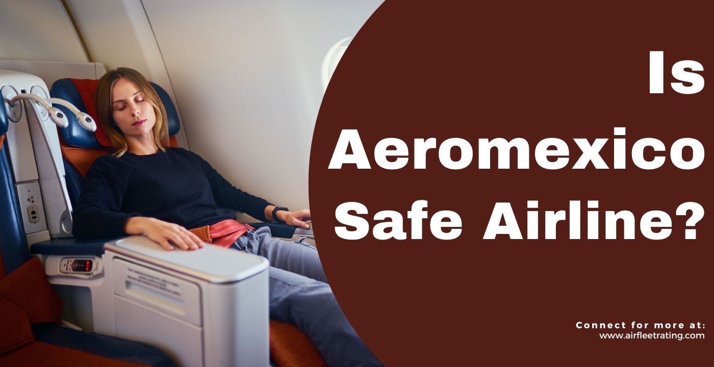 Is Aeromexico Safe? Analyzing Safety Records and Reviews